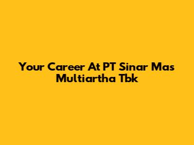 Your Career At PT Sinar Mas Multiartha Tbk