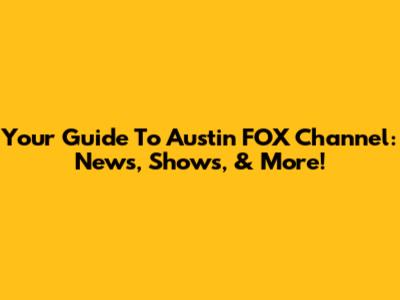 Your Guide To Austin FOX Channel: News, Shows, & More!