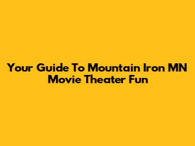 Your Guide To Mountain Iron MN Movie Theater Fun
