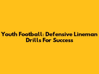 Youth Football: Defensive Lineman Drills For Success