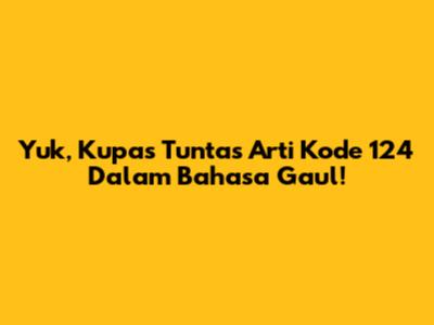 Yuk, Kupas Tuntas Arti Kode 124 Dalam Bahasa Gaul!