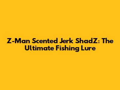 Z-Man Scented Jerk ShadZ: The Ultimate Fishing Lure