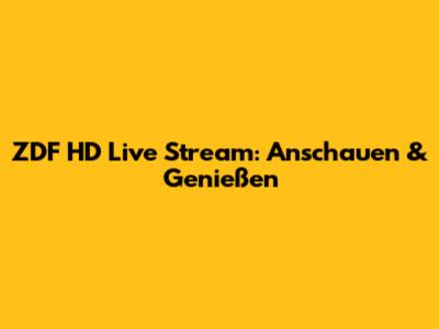 ZDF HD Live Stream: Anschauen & Genießen