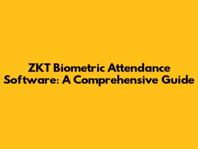 ZKT Biometric Attendance Software: A Comprehensive Guide