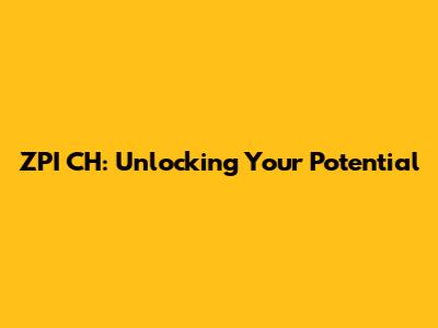 ZPI CH: Unlocking Your Potential