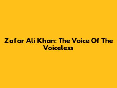 Zafar Ali Khan: The Voice Of The Voiceless