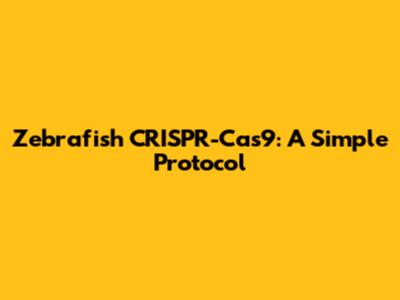 Zebrafish CRISPR-Cas9: A Simple Protocol