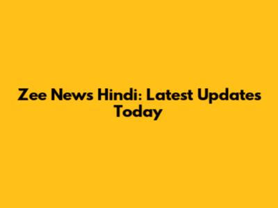 Zee News Hindi: Latest Updates Today