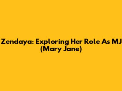Zendaya: Exploring Her Role As MJ (Mary Jane)