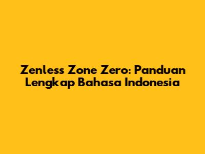 Zenless Zone Zero: Panduan Lengkap Bahasa Indonesia