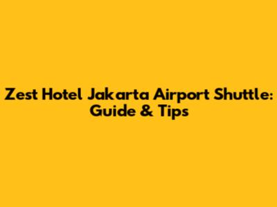 Zest Hotel Jakarta Airport Shuttle: Guide & Tips