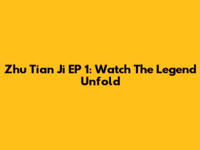 Zhu Tian Ji EP 1: Watch The Legend Unfold