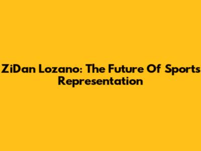 ZiDan Lozano: The Future Of Sports Representation