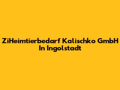ZiHeimtierbedarf Kalischko GmbH In Ingolstadt