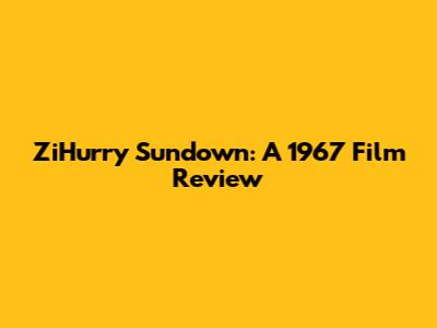 ZiHurry Sundown: A 1967 Film Review