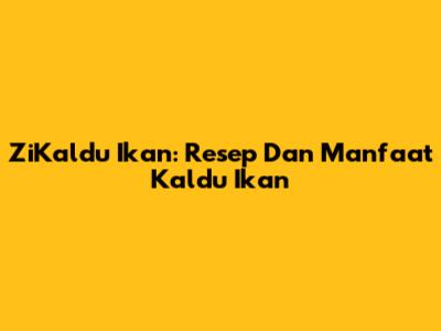 ZiKaldu Ikan: Resep Dan Manfaat Kaldu Ikan