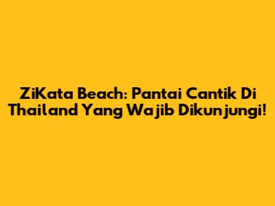 ZiKata Beach: Pantai Cantik Di Thailand Yang Wajib Dikunjungi!