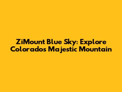 ZiMount Blue Sky: Explore Colorado's Majestic Mountain