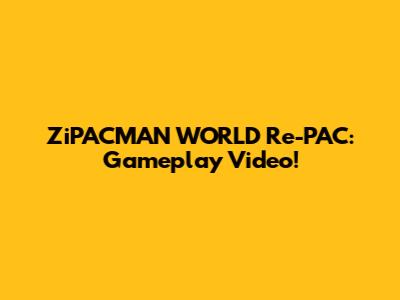 ZiPACMAN WORLD Re-PAC: Gameplay Video!