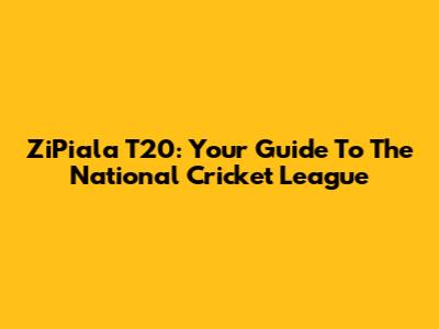 ZiPiala T20: Your Guide To The National Cricket League