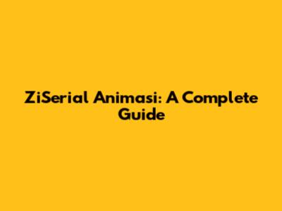 ZiSerial Animasi: A Complete Guide