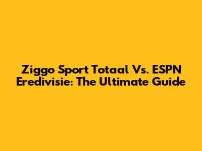 Ziggo Sport Totaal Vs. ESPN Eredivisie: The Ultimate Guide
