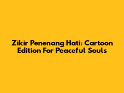 Zikir Penenang Hati: Cartoon Edition For Peaceful Souls