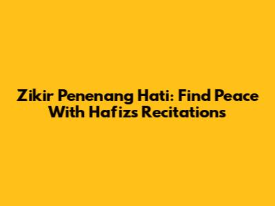 Zikir Penenang Hati: Find Peace With Hafiz's Recitations