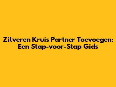 Zilveren Kruis Partner Toevoegen: Een Stap-voor-Stap Gids