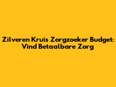 Zilveren Kruis Zorgzoeker Budget: Vind Betaalbare Zorg