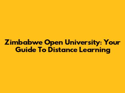Zimbabwe Open University: Your Guide To Distance Learning