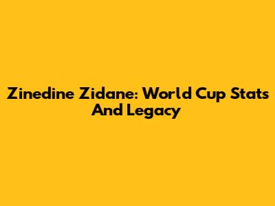 Zinedine Zidane: World Cup Stats And Legacy