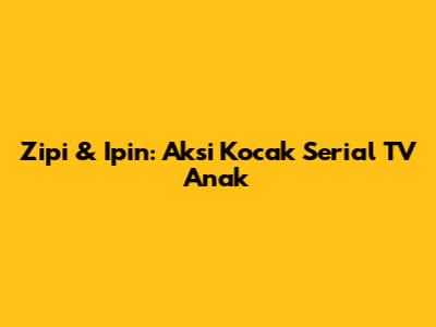 Zipi & Ipin: Aksi Kocak Serial TV Anak