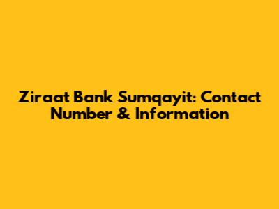 Ziraat Bank Sumqayit: Contact Number & Information