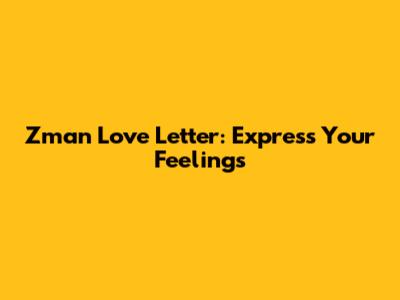 Zman Love Letter: Express Your Feelings