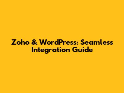 Zoho & WordPress: Seamless Integration Guide