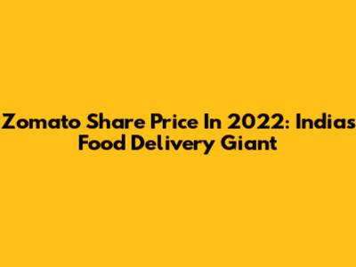 Zomato Share Price In 2022: India's Food Delivery Giant
