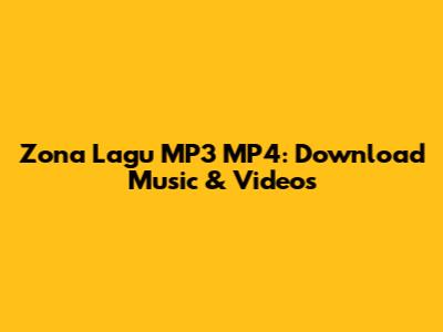 Zona Lagu MP3 MP4: Download Music & Videos