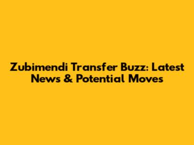 Zubimendi Transfer Buzz: Latest News & Potential Moves
