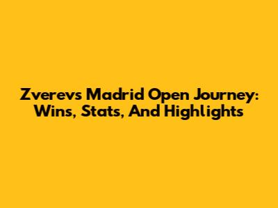 Zverev's Madrid Open Journey: Wins, Stats, And Highlights