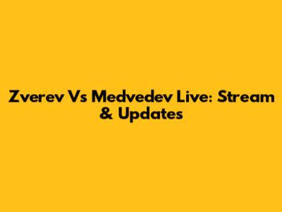 Zverev Vs Medvedev Live: Stream & Updates