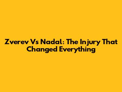 Zverev Vs Nadal: The Injury That Changed Everything