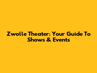 Zwolle Theater: Your Guide To Shows & Events